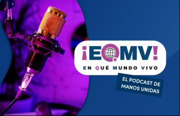 Manos Unidas estrena su primer vídeo-podcast: ‘¡En qué mundo vivo!’